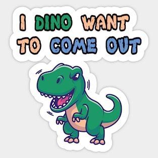 I dino want to come out Sticker
